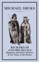 Richard III and his Rivals: Magnates and their Motives in the Wars of the Roses - Michael Hicks - cover
