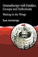 Dramatherapy with Families, Groups and Individuals: Waiting in the Wings - cover