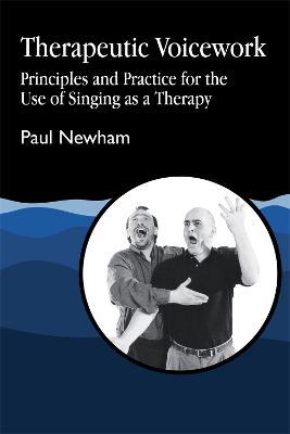 Therapeutic Voicework: Principles and Practice for the Use of Singing as a Therapy - Paul Newham - cover