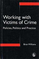 Working with Victims of Crime: Policies, Politics and Practice