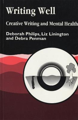 Writing Well: Creative Writing and Mental Health - Debra Penman,Deborah Philips,Liz Linnington - cover