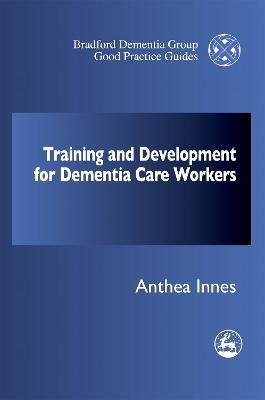 Training and Development for Dementia Care Workers - Anthea Innes - cover