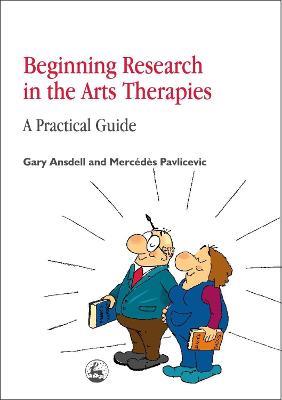 Beginning Research in the Arts Therapies: A Practical Guide - Gary Ansdell,Mercedes Pavlicevic - cover