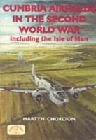 Cumbria Airfields in the Second World War: Including the Isle of Man