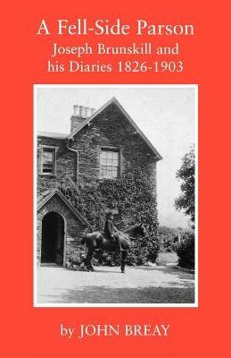 A Fell-Side Parson: Joseph Brunskill and his Diaries 1826-1903 - John Breay - cover