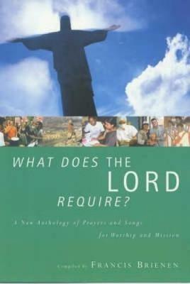 What Does the Lord Require?: A New Anthology of Prayers and Songs for Worship - Francis Brienen - cover