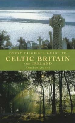 Every Pilgrim's Guide to Celtic Britain and Ireland - Andrew Jones - cover
