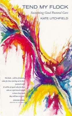 Tend My Flock: Sustaining Good Practice in Pastoral Care - Kate Litchfield - cover