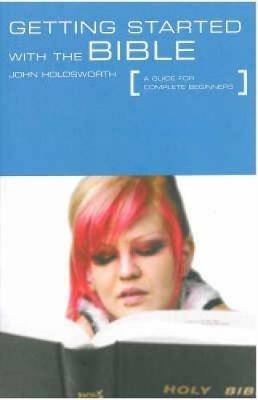 Getting Started with the Bible: A Guide for Complete Beginners - John Holdsworth - cover