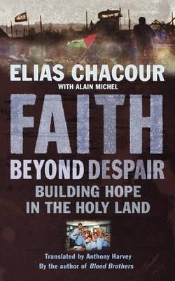 Faith Beyond Despair: Building Hope in the Holy Land - Elias Chacour - cover
