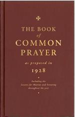The Book of Common Prayer as Proposed in 1928: Including the Lessons for Matins and Evensong Throughout the Year
