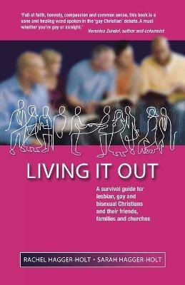 Living it Out: A Survival Guide for Lesbian, Gay and Bisexual Christians and Their Friends, Families and Churches - Rachel Hagger-Holt,Sarah Hagger-Holt - cover