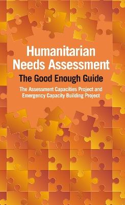 Humanitarian Needs Assessment: The Good Enough Guide - ACAPS,Paul Currion - cover