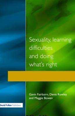 Sexuality, Learning Difficulties and Doing What's Right - Gavin Fairbairn,Denis Rowley,Maggie Bowen - cover
