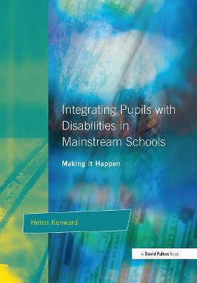 Integrating Pupils with Disabilities in Mainstream Schools: Making It Happen - Helen Kenward - cover
