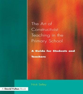 Art of Constructivist Teaching in the Primary School: A Guide for Students and Teachers - Nick Selley - cover