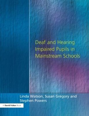 Deaf and Hearing Impaired Pupils in Mainstream Schools - Linda Watson,Stephen Powers,Susan Gregory - cover