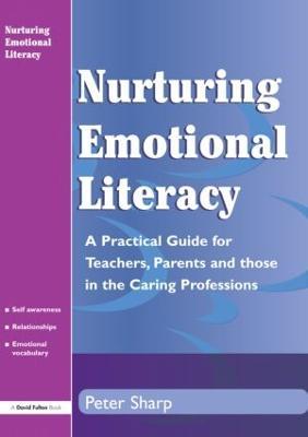 Nurturing Emotional Literacy: A Practical for Teachers,Parents and those in the Caring Professions - Peter Sharp - cover