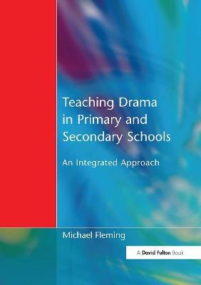 Teaching Drama in Primary and Secondary Schools: An Integrated Approach - Michael Fleming - cover