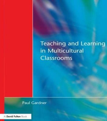 Teaching and Learning in Multicultural Classrooms - Paul Gardner - cover