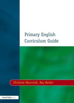 Primary English Curriculum Guide - Christine Moorcroft,Ray Barker - cover