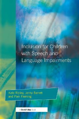 Inclusion For Children with Speech and Language Impairments: Accessing the Curriculum and Promoting Personal and Social Development - Kate Ripley,Jenny Barrett,Pam Fleming - cover