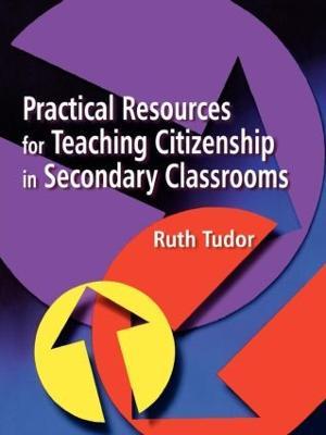 Practical Resources for Teaching Citizenship in Secondary Classrooms - Ruth Tudor - cover