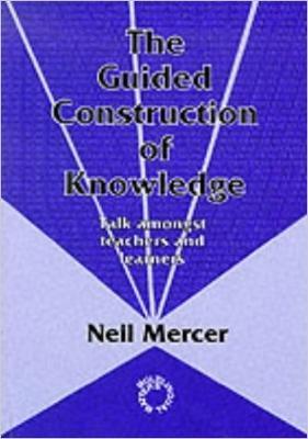 The Guided Construction of Knowledge: Talk Amongst Teachers and Learners - Neil Mercer - cover