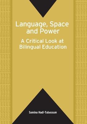 Language, Space and Power: A Critical Look at Bilingual Education - Samina Hadi-Tabassum - cover