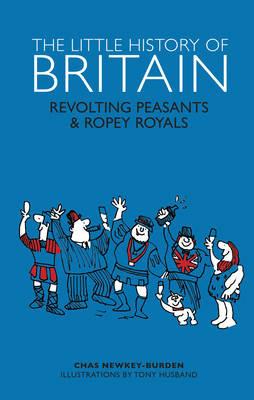 The Little History of Britain: Revolting Peasants, Frilly Nobility & Ropey Royals - Chas Newkey-Burden - cover