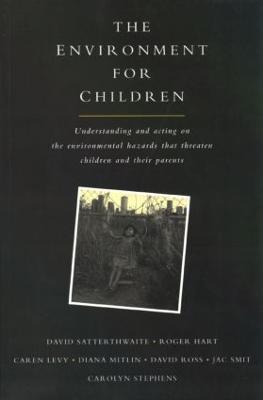 The Environment for Children: Understanding and Acting on the Environmental Hazards That Threaten Children and Their Parents - David Satterthwaite,et al - cover