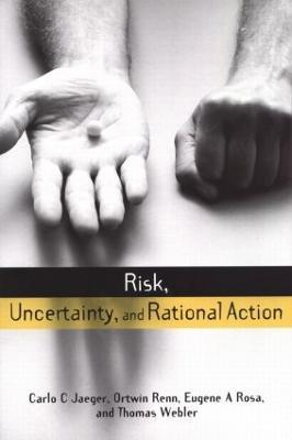 Risk, Uncertainty and Rational Action - Carlo C. Jaeger,Thomas Webler,Eugene A. Rosa - cover