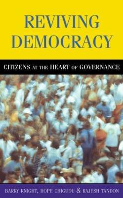 Reviving Democracy: Citizens at the Heart of Governance - Barry Knight,Hope Chigudu,Rajesh Tandon - cover