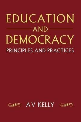 Education and Democracy: Principles and Practices - A Vic Kelly - cover