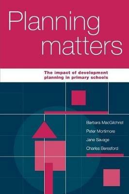 Planning Matters: The Impact of Development Planning in Primary Schools - Barbara MacGilchrist,Peter Mortimore,Jane Stedman - cover
