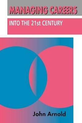 Managing Careers into the 21st Century - John Arnold - cover