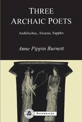 Three Archaic Poets: Archilochus, Alcaeus, Sappho - Anne Pippin Burnett - cover