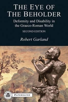 The Eye of the Beholder: Deformity and Disability in the Graeco-Roman World - Robert Garland - cover