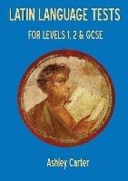 Latin Language Tests for Levels 1 and 2 and GCSE - Ashley Carter - cover