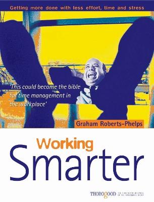 Working Smarter: Getting More Done with Less Effort, Time & Stress - Graham Roberts-Phelps - cover