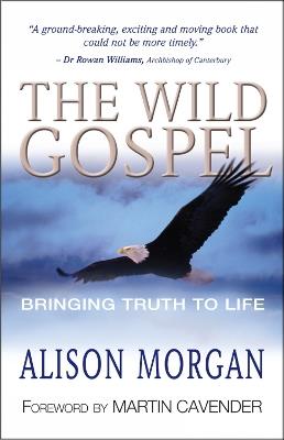 The Wild Gospel: Bringing truth to life - Alison Morgan - cover
