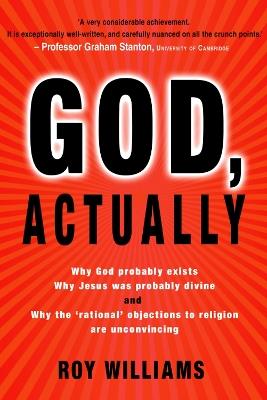 God, Actually: Why God probably exists and why Jesus was probably divine - Roy Williams - cover