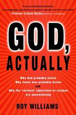 God, Actually: Why God probably exists and why Jesus was probably divine