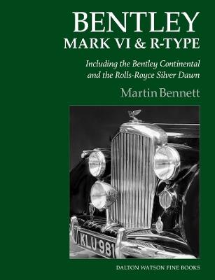 Bentley Mark VI & R-Type: Including the Bentley Continental and the Rolls-Royce Silver Dawn - Martin Bennett - cover