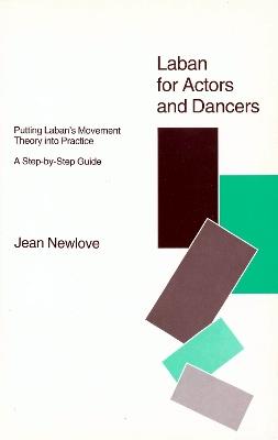 Laban for Actors and Dancers: Putting Laban's Movement Theory into Practice - A Step-by-Step Guide - Jean Newlove - cover