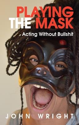 Playing the Mask: Acting Without Bullshit - John Wright - cover