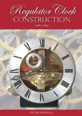 Regulator Clock Construction - Peter K. Heimann - cover