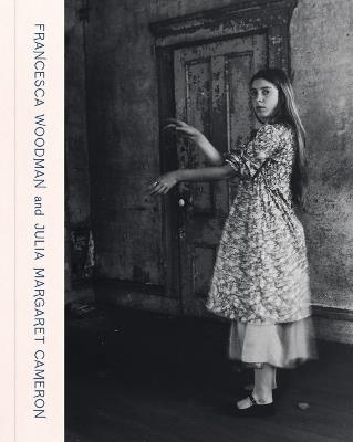 Francesca Woodman and Julia Margaret Cameron: Portraits to Dream In - cover