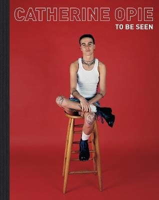 Catherine Opie: To Be Seen - cover