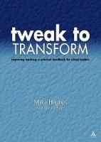 Tweak to Transform: Improving teaching: a practical handbook for school leaders - Mike Hughes - cover